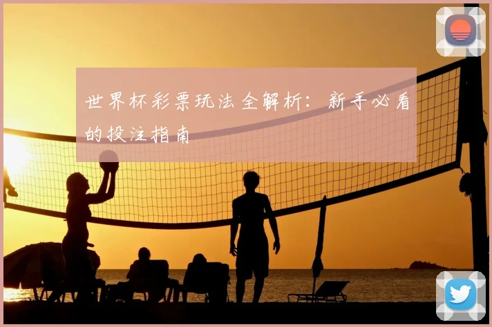 世界杯彩票玩法全解析：新手必看的投注指南