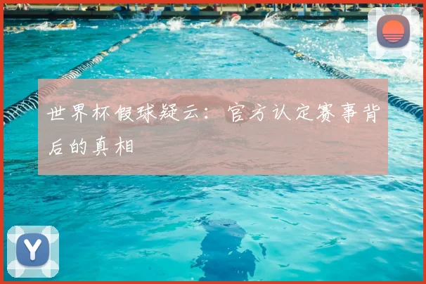 世界杯假球疑云:官方认定赛事背后的真相