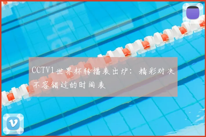 CCTV1世界杯转播表出炉:精彩对决不容错过的时间表